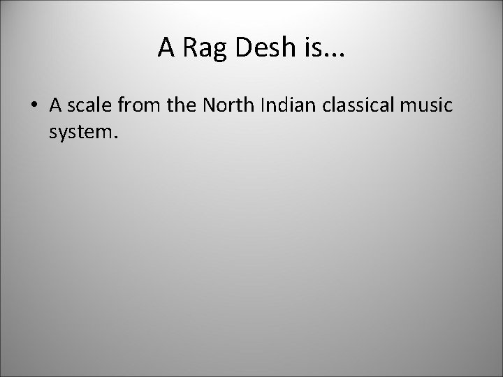 A Rag Desh is. . . • A scale from the North Indian classical