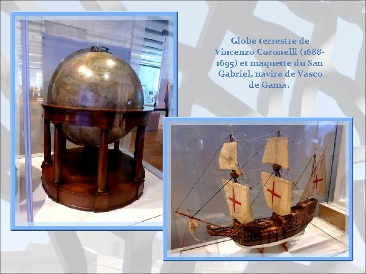 Globe terrestre de Vincenzo Coronelli (16881695) et maquette du San Gabriel, navire de Vasco