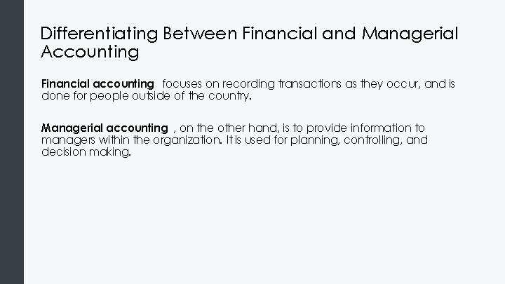 Differentiating Between Financial and Managerial Accounting Financial accounting focuses on recording transactions as they Differentiating Between Financial and Managerial Accounting Financial accounting focuses on recording transactions as they