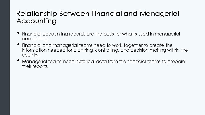 Relationship Between Financial and Managerial Accounting • Financial accounting records are the basis for Relationship Between Financial and Managerial Accounting • Financial accounting records are the basis for