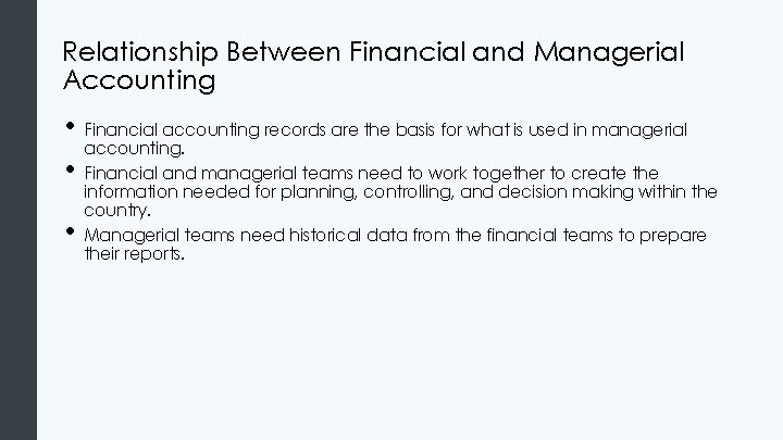 Relationship Between Financial and Managerial Accounting • Financial accounting records are the basis for