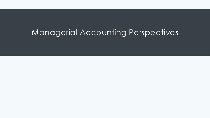 Managerial Accounting Perspectives Managerial Accounting Perspectives