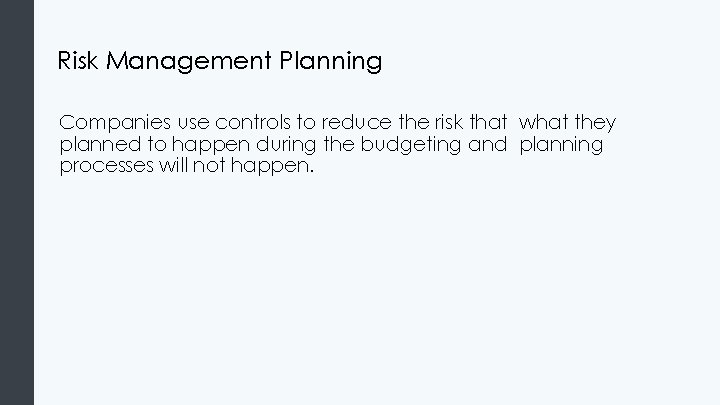 Risk Management Planning Companies use controls to reduce the risk that what they planned Risk Management Planning Companies use controls to reduce the risk that what they planned