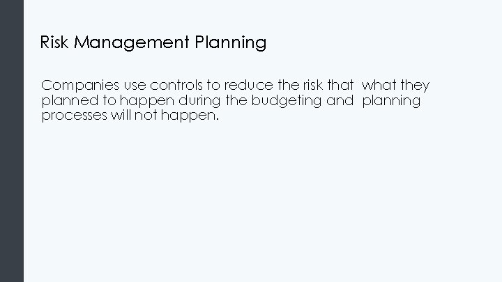 Risk Management Planning Companies use controls to reduce the risk that what they planned