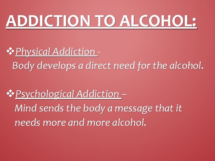 ADDICTION TO ALCOHOL: v. Physical Addiction Body develops a direct need for the alcohol.