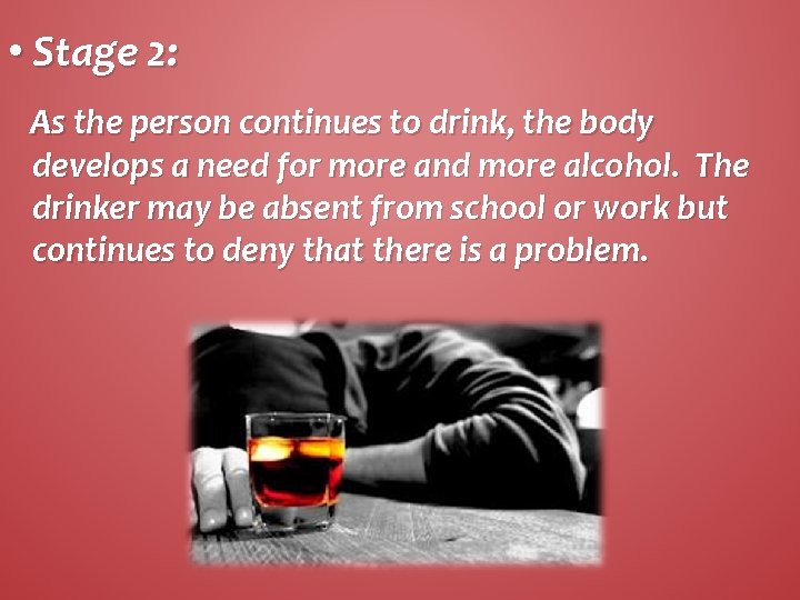  • Stage 2: As the person continues to drink, the body develops a