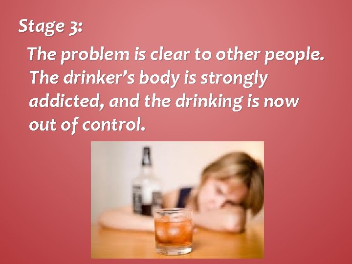 Stage 3: The problem is clear to other people. The drinker’s body is strongly