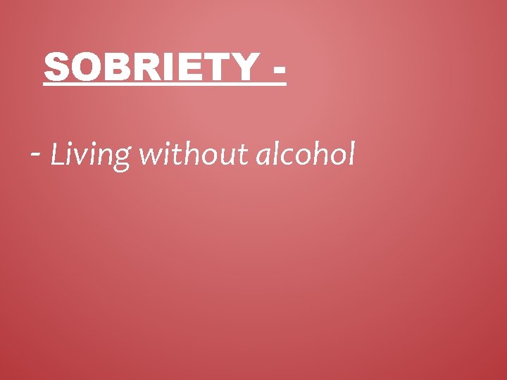 SOBRIETY - - Living without alcohol 