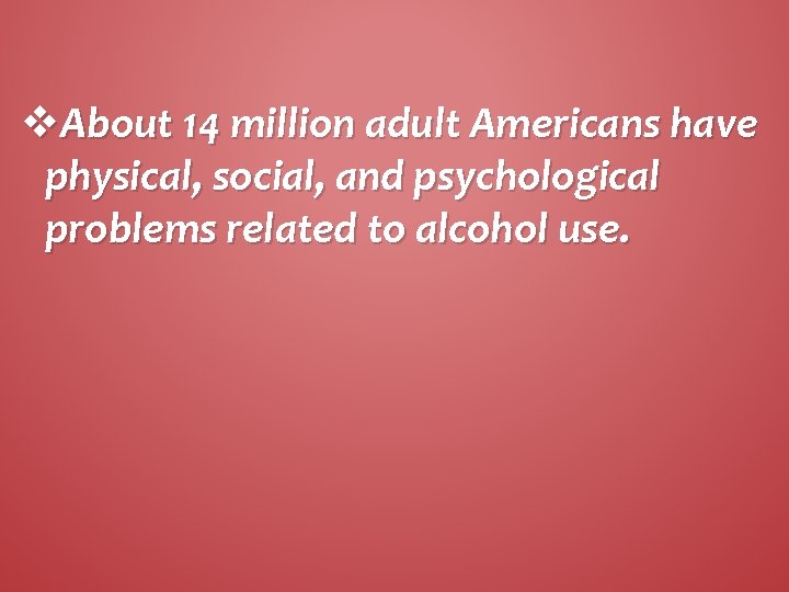 v. About 14 million adult Americans have physical, social, and psychological problems related to