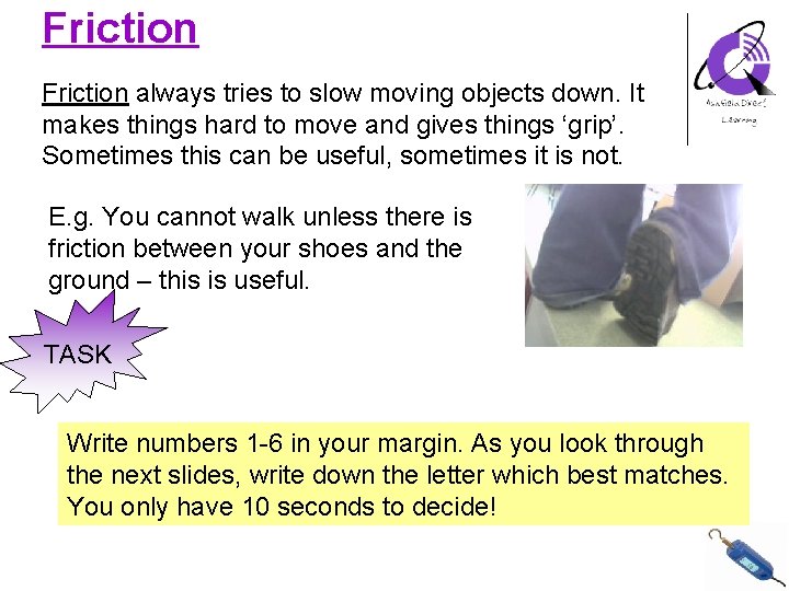 Friction always tries to slow moving objects down. It makes things hard to move