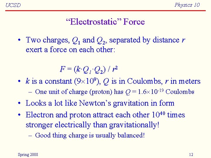 Physics 10 UCSD “Electrostatic” Force • Two charges, Q 1 and Q 2, separated