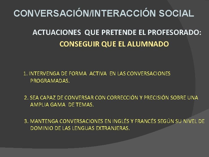 CONVERSACIÓN/INTERACCIÓN SOCIAL ACTUACIONES QUE PRETENDE EL PROFESORADO: CONSEGUIR QUE EL ALUMNADO 1. INTERVENGA DE