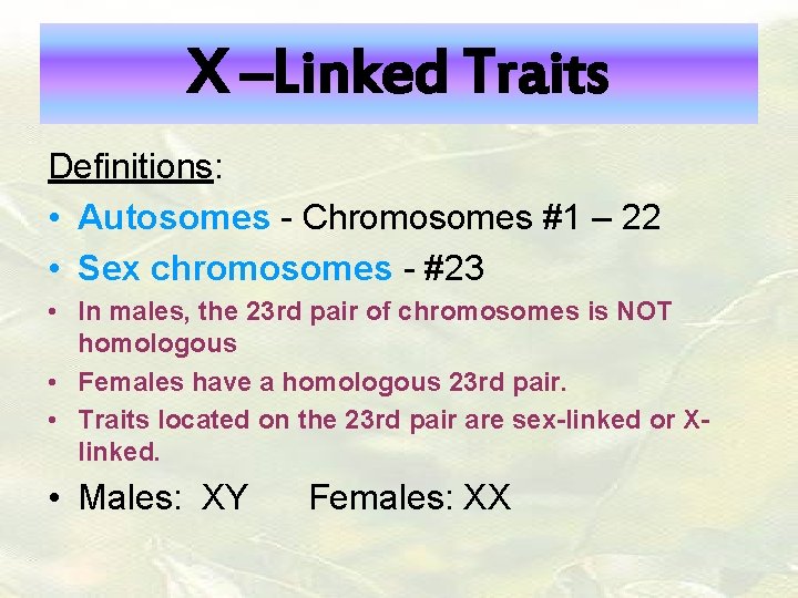 X –Linked Traits Definitions: • Autosomes - Chromosomes #1 – 22 • Sex chromosomes