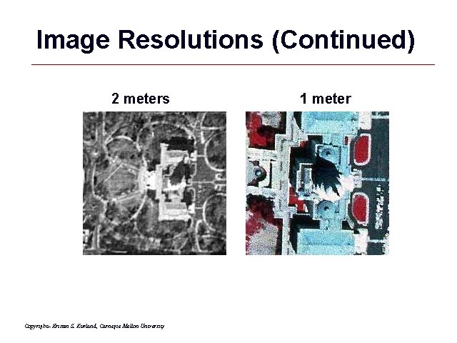 Image Resolutions (Continued) 2 meters 1 meter Copyright– Kristen S. Kurland, Carnegie Mellon University Image Resolutions (Continued) 2 meters 1 meter Copyright– Kristen S. Kurland, Carnegie Mellon University