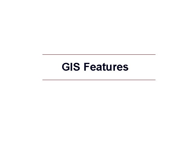 GIS Features GIS 29 GIS Features GIS 29