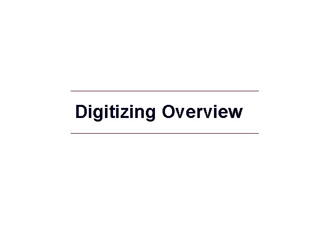 Digitizing Overview GIS 3 Digitizing Overview GIS 3