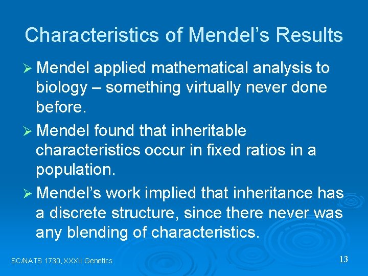 Characteristics of Mendel’s Results Ø Mendel applied mathematical analysis to biology – something virtually