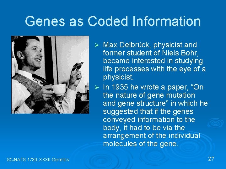 Genes as Coded Information Max Delbrück, physicist and former student of Niels Bohr, became