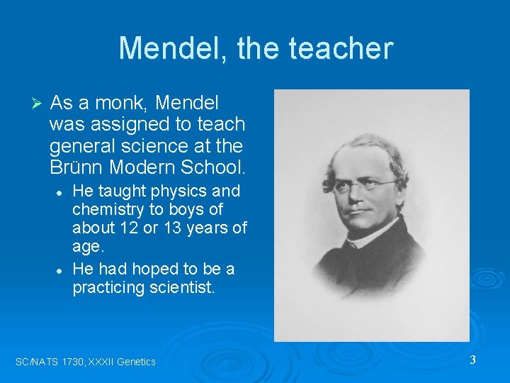 Mendel, the teacher Ø As a monk, Mendel was assigned to teach general science
