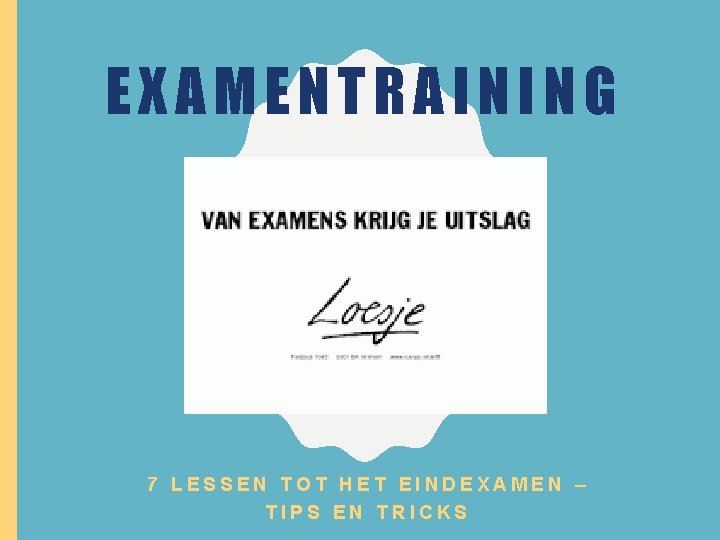 EXAMENTRAINING 7 LESSEN TOT HET EINDEXAMEN – TIPS EN TRICKS 