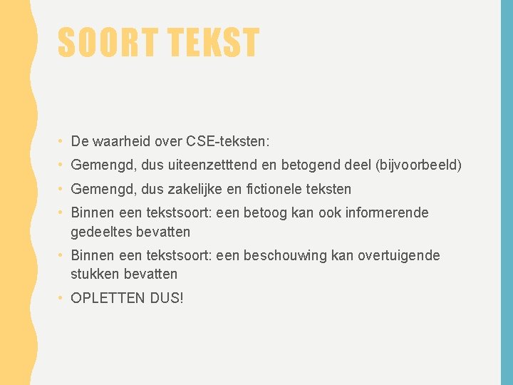 SOORT TEKST • De waarheid over CSE-teksten: • Gemengd, dus uiteenzetttend en betogend deel