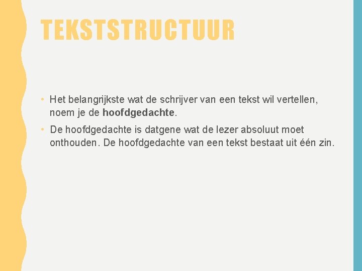 TEKSTSTRUCTUUR • Het belangrijkste wat de schrijver van een tekst wil vertellen, noem je