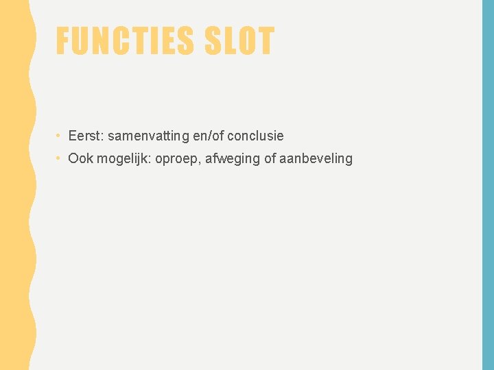 FUNCTIES SLOT • Eerst: samenvatting en/of conclusie • Ook mogelijk: oproep, afweging of aanbeveling