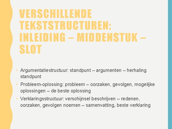 VERSCHILLENDE TEKSTSTRUCTUREN: INLEIDING – MIDDENSTUK – SLOT • Argumentatiestructuur: standpunt – argumenten – herhaling