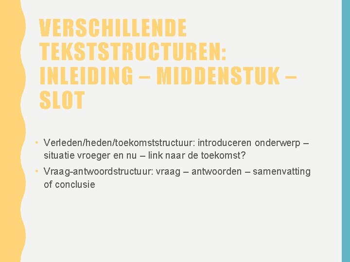 VERSCHILLENDE TEKSTSTRUCTUREN: INLEIDING – MIDDENSTUK – SLOT • Verleden/heden/toekomststructuur: introduceren onderwerp – situatie vroeger