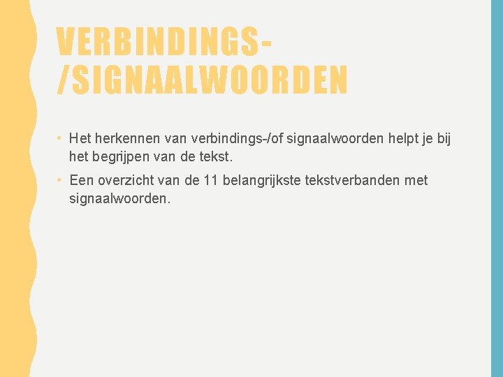 VERBINDINGS/SIGNAALWOORDEN • Het herkennen van verbindings-/of signaalwoorden helpt je bij het begrijpen van de