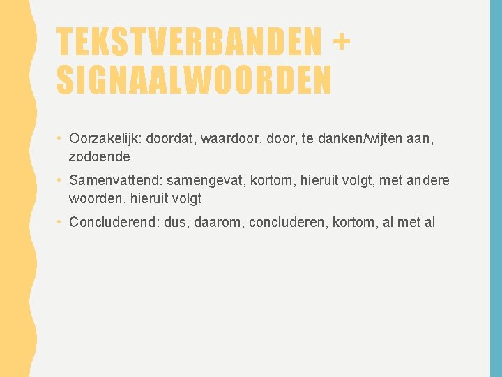 TEKSTVERBANDEN + SIGNAALWOORDEN • Oorzakelijk: doordat, waardoor, te danken/wijten aan, zodoende • Samenvattend: samengevat,