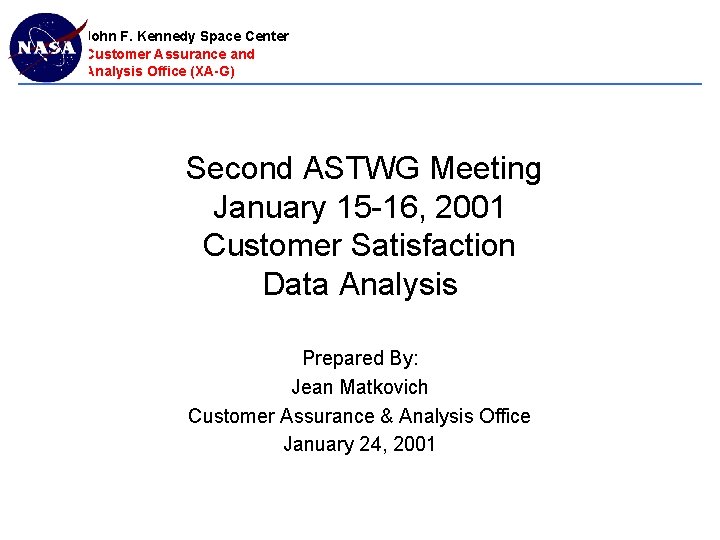 John F. Kennedy Space Center Customer Assurance and Analysis Office (XA-G) Second ASTWG Meeting John F. Kennedy Space Center Customer Assurance and Analysis Office (XA-G) Second ASTWG Meeting