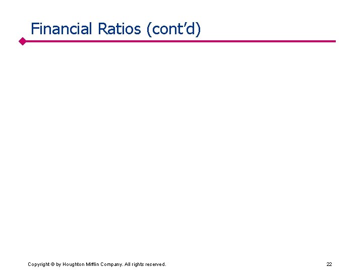 Financial Ratios (cont’d) Copyright © by Houghton Mifflin Company. All rights reserved. 22 