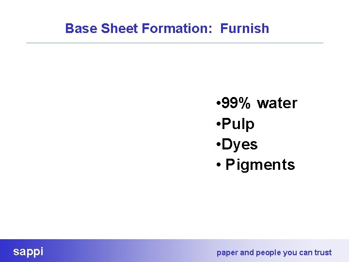 Base Sheet Formation: Furnish • 99% water • Pulp • Dyes • Pigments sappi