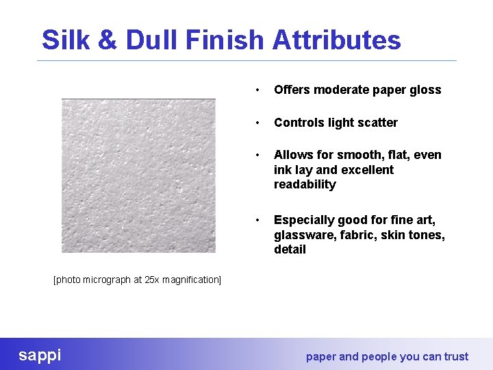 Silk & Dull Finish Attributes • Offers moderate paper gloss • Controls light scatter