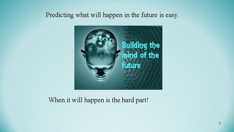 Predicting what will happen in the future is easy. When it will happen