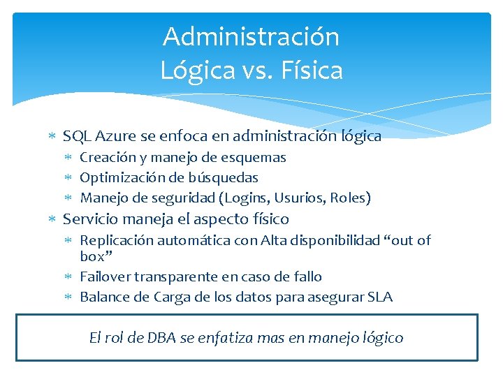 Administración Lógica vs. Física SQL Azure se enfoca en administración lógica Creación y manejo