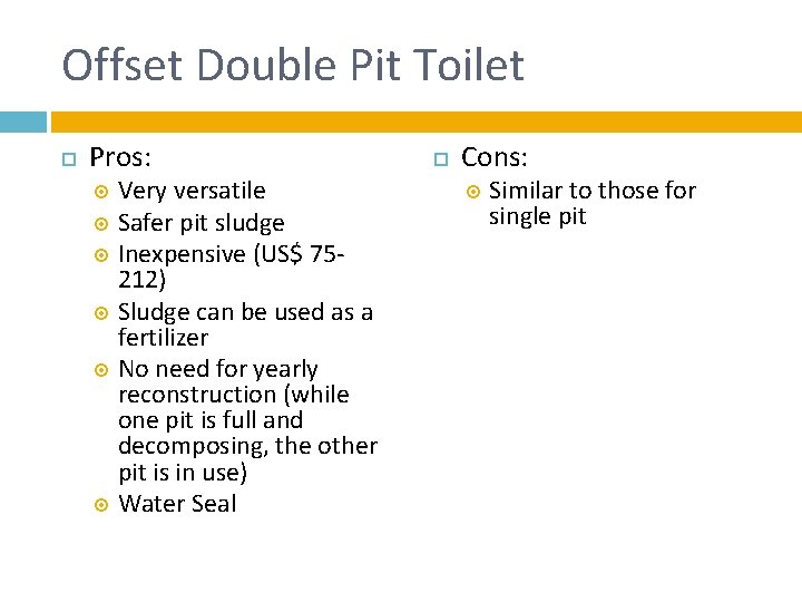 Offset Double Pit Toilet Pros: Very versatile Safer pit sludge Inexpensive (US$ 75212) Sludge