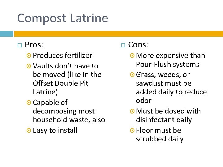 Compost Latrine Pros: Produces fertilizer Vaults don’t have to be moved (like in the