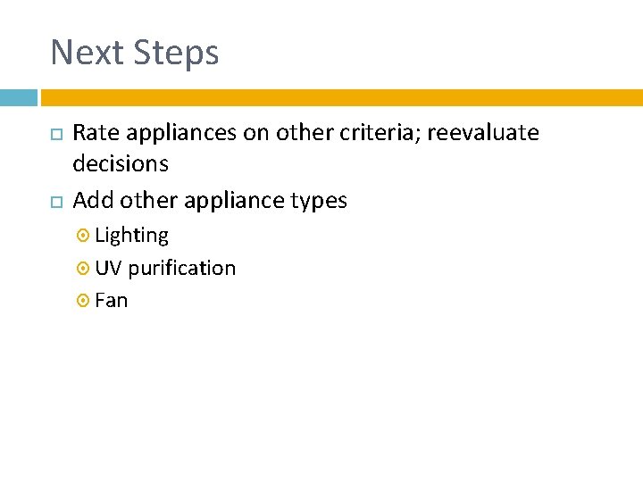 Next Steps Rate appliances on other criteria; reevaluate decisions Add other appliance types Lighting