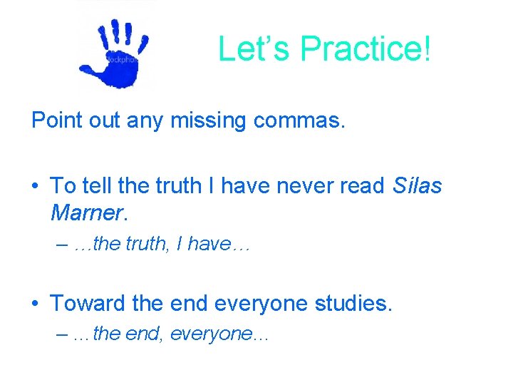 Let’s Practice! Point out any missing commas. • To tell the truth I have