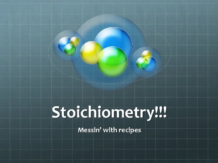 Stoichiometry!!! Messin’ with recipes 