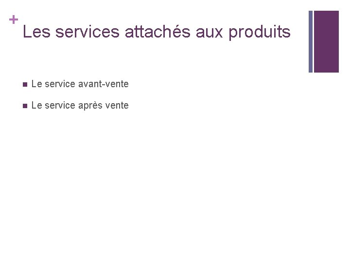 + Les services attachés aux produits n Le service avant-vente n Le service après + Les services attachés aux produits n Le service avant-vente n Le service après