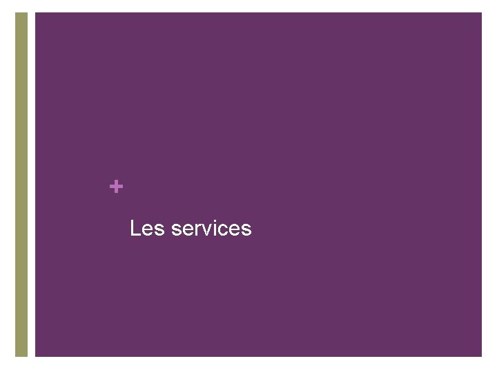+ Les services + Les services