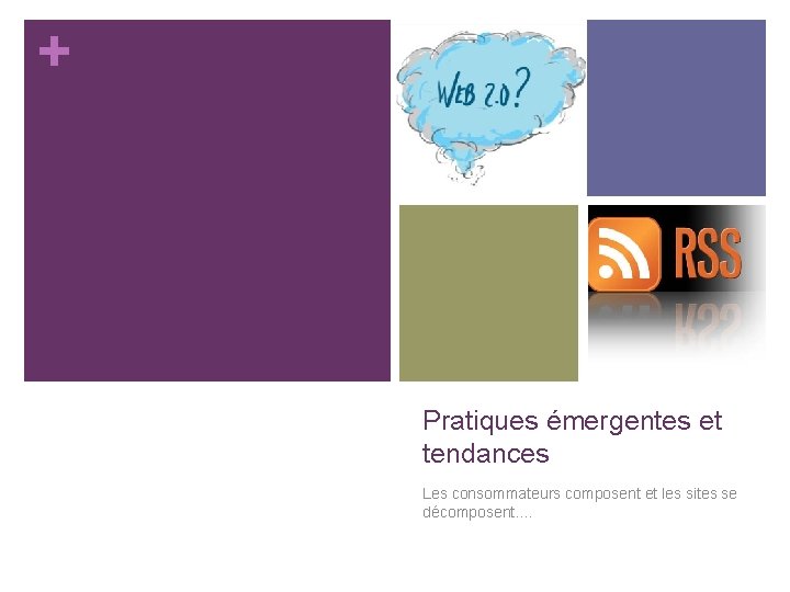 + Pratiques émergentes et tendances Les consommateurs composent et les sites se décomposent. . + Pratiques émergentes et tendances Les consommateurs composent et les sites se décomposent. .