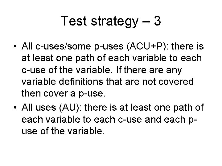 Test strategy – 3 • All c-uses/some p-uses (ACU+P): there is at least one