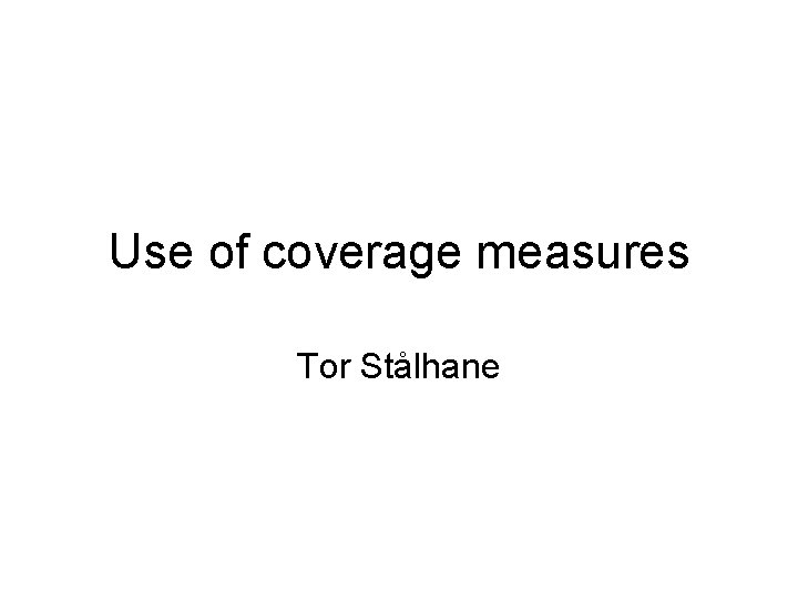 Use of coverage measures Tor Stålhane 