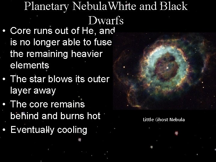 Planetary Nebula. White and Black Dwarfs • Core runs out of He, and is