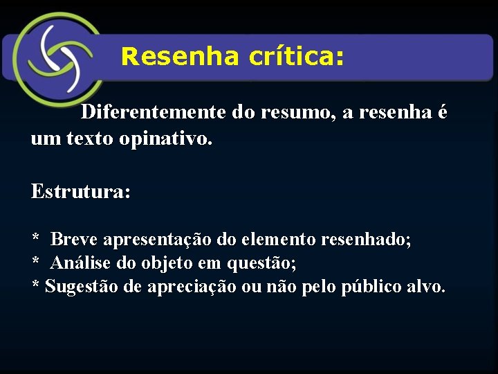 Resenha crítica: Diferentemente do resumo, a resenha é um texto opinativo. Estrutura: * Breve