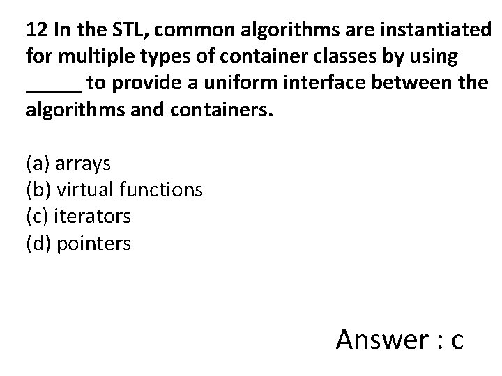 12 In the STL, common algorithms are instantiated for multiple types of container classes
